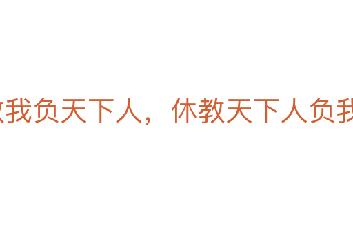 寧教我負天下人,休教天下人負我